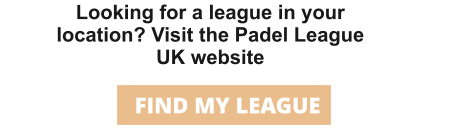 Looking for a league in your location? Visit the Padel League UK website FIND MY LEAGUE